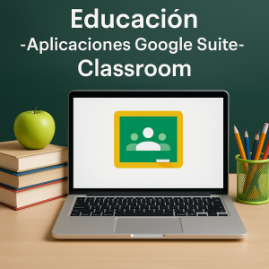 Educación -Aplicaciones Google Suite- Classroom