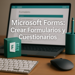 Microsoft Forms: Crear Formularios y Cuestionarios
