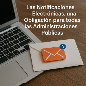 Las Notificaciones Electrónicas, una Obligación para todas las Administraciones Públicas