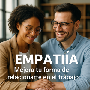 Empatía: Mejora tu Forma de Relacionarte en el Trabajo