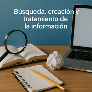 Búsqueda, creación y tratamiento de la información