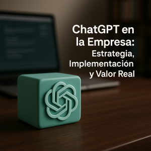 ChatGPT en la Empresa: Estrategia, Implementación y Valor Real