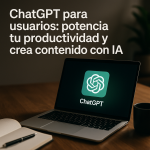 ChatGPT para usuarios: potencia tu productividad y crea contenido con IA
