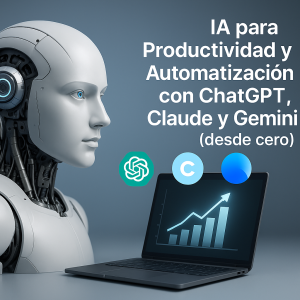 IA para Productividad y Automatización con ChatGPT, Claude y Gemini (desde cero)